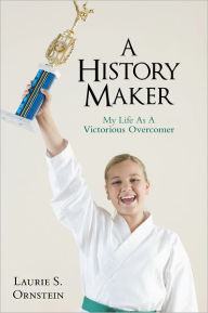 Title: A History Maker: My Life As A Victorious Overcomer, Author: Laurie S. Ornstein