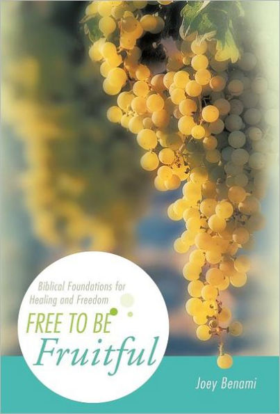 Free to Be Fruitful: Biblical Foundations for Healing and Freedom