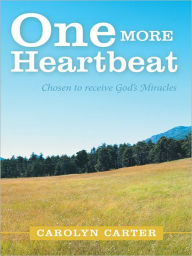 Title: One More Heartbeat: Chosen to receive God's Miracles, Author: Carolyn Carter