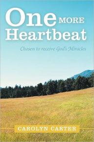 Title: One More Heartbeat: Chosen to Receive God's Miracles, Author: Carolyn Carter