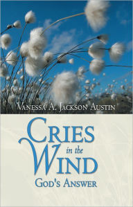 Title: Cries in the Wind: God's Answer, Author: Vanessa A. Jackson Austin