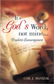 Title: It's God's Word, Not Mine...: Prophetic Encouragement, Author: Gail J. Manizak