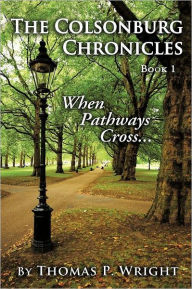 Title: The Colsonburg Chronicles, Book 1: When Pathways Cross..., Author: Thomas P Wright