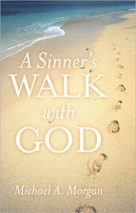 Title: A Sinner's Walk with God, Author: Michael A. Morgan