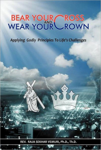 Bear Your Cross & Wear Your Crown: Applying Godly Principles to Life's Challenges