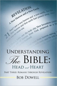 Title: Understanding the Bible: Head and Heart: Part Three: Romans Through Revelation, Author: Bob Dowell