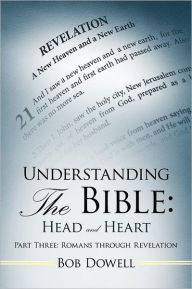 Title: Understanding the Bible: Head and Heart Part Three: Romans Through Revelation, Author: Bob Dowell