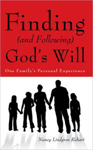 Title: Finding (and Following) God's Will: One Family's Personal Experience, Author: Nancy Lindgren Rohart