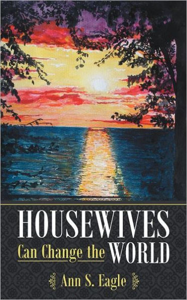 Housewives Can Change the World: A True Story about Hearing God's Voice, Radical Obedience and Fulfilling Purposes