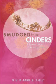 Title: Smudged by the Cinders: A Journey Out of a Life of Less-Than, Author: Kristin-Danielle Talley