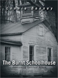 Title: The Burnt Schoolhouse: Overcoming Spiritual Attack, Author: Lonnie Denney