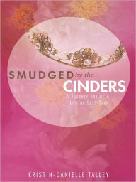 Title: Smudged by the Cinders: A Journey out of a Life of Less-Than, Author: Kristin-Danielle Talley