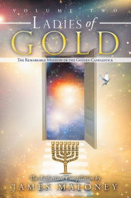 Title: Volume Two Ladies of Gold: The Remarkable Ministry of the Golden Candlestick, Author: James Maloney