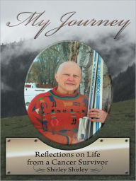 Title: My Journey: Reflections on Life from a Cancer Survivor, Author: Shirley Shirley