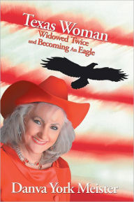 Title: Texas Woman Widowed Twice and Becoming An Eagle, Author: Danva York Meister