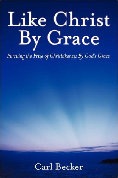 Like Christ by Grace: Pursuing the Prize of Christlikeness God's Grace