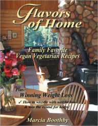 Title: Flavors of Home: Family Favorite Vegan Vegetarian Recipes, Author: Marcia Boothby