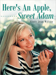 Title: Here's An Apple, Sweet Adam, Author: Cindy Jean Wilson