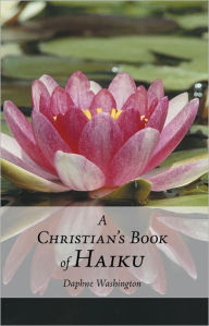 Title: A Christian's Book of Haiku, Author: Daphne Washington