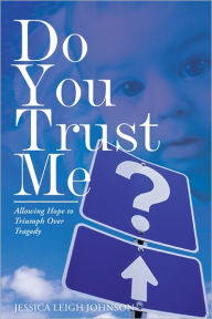 Title: Do You Trust Me?: Allowing Hope to Triumph Over Tragedy, Author: Jessica Leigh Johnson