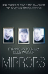 Title: Mirrors: Real Stories of People Who Transform Pain to Joy and Turmoil to Peace, Author: Frannie Watson