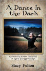 A Dance In the Dark: Discovering Hidden Treasures In Life's Darkest Valleys