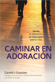 Title: Caminar en Adoración: donde la adoración se intercepta con la vida, Author: Gareth J Goossen