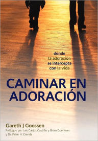 Title: Caminar En Adoracion: Donde La Adoracion Se Intercepta Con La Vida, Author: Gareth J Goossen