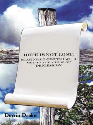 Title: Hope is Not Lost: Staying Connected with God in the Midst of Depression, Author: Derrin Drake