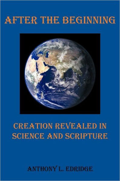 After the Beginning: Creation Revealed Science and Scripture