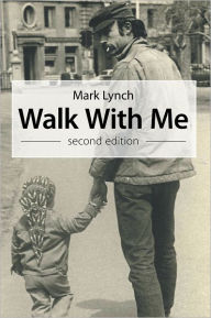 Title: Walk with Me: Second Edition, Author: Mark Lynch