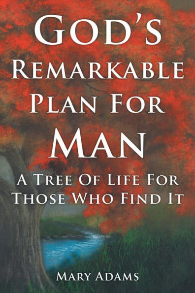 God's Remarkable Plan for Man: A Tree of Life Those Who Find It