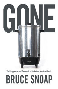 Title: Gone: The Disappearance of Community in the Modern American Church, Author: Bruce Snoap