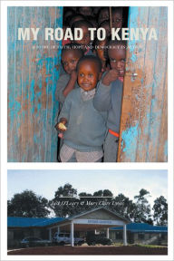 Title: My Road to Kenya: A Story of Faith, Hope and Democracy in Action, Author: Jack O'Leary & Mary Clare Lyons