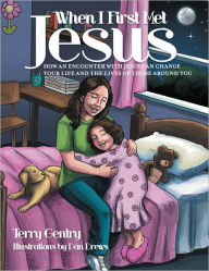 Title: WHEN I FIRST MET JESUS: How An Encounter With Jesus Can Change Your Life And The Lives Of Those Around You, Author: Terry Gentry