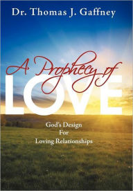 Title: A Prophecy of Love: God's Design for Loving Relationships, Author: Thomas J Gaffney Dr