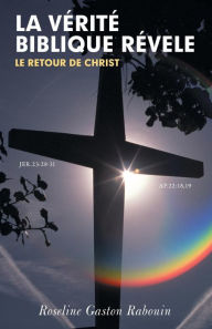 Title: La Verite Biblique Revele: Le Retour de Christ, Author: Roseline Gaston Rabouin