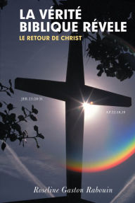 Title: LA VÉRITÉ BIBLIQUE RÉVELE: LE RETOUR DE CHRIST, Author: Roseline Gaston Rabouin