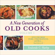 Title: A New Generation of Old Cooks - Volume 1: Poultry, Beef, Pork, Fish/Seafood, and More, Author: Youlando C. Harley