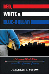 Title: Red, White & Blue-Collar: A Common Man's View on an Un-Common Country, Author: Jonathan E. Gibson