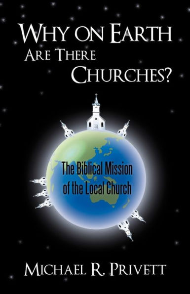 Why on Earth Are There Churches?: the Biblical Mission of Local Church