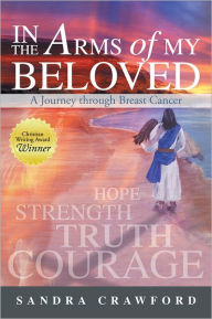 Title: In the Arms of My Beloved: A Journey through Breast Cancer, Author: Sandra Crawford