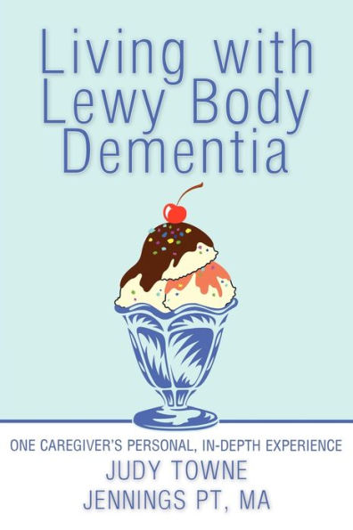 Living with Lewy Body Dementia: One Caregiver's Personal, In-Depth Experience