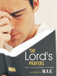 Title: The Lord's Prayers: Each and Every Prayer in the Bible, Author: M. A. R.