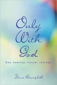 Title: Only With God: One Families Cancer Journey, Author: Dione Campbell