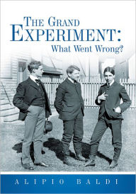 Title: The Grand Experiment: What Went Wrong?, Author: Alipio Baldi