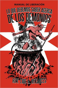 Title: Lo Que Debemos Saber Acerca de Los Demonios: Manual de Liberacion, Author: Luis A Betances