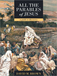 Title: All the parables of Jesus: a guide to discovery, Author: David M. Brown