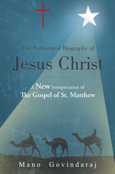 The Authorized Biography of Jesus Christ: A new interpretation of the Gospel of St. Matthew