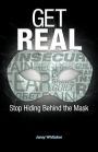 Get Real: Stop Hiding Behind the Mask